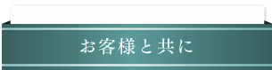 お客様と共に